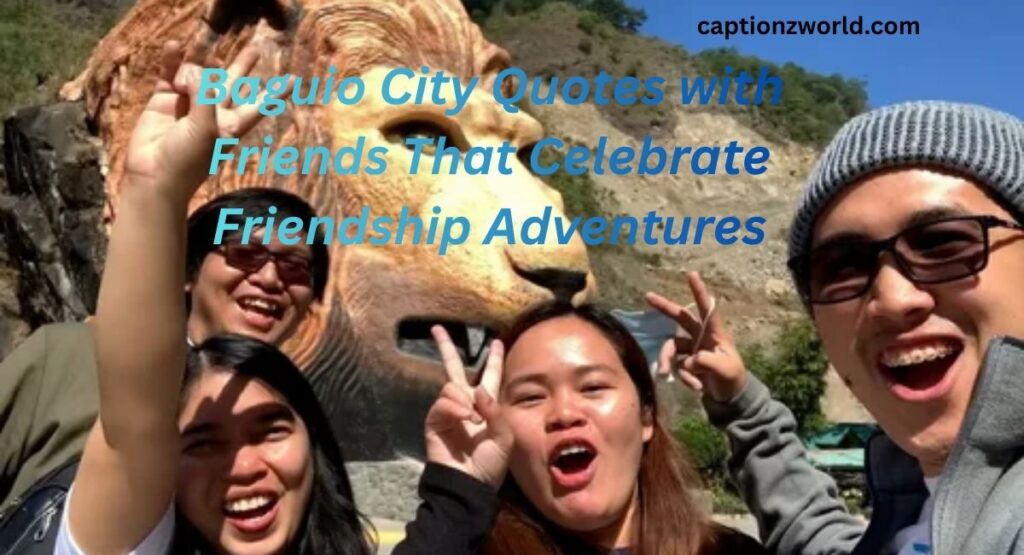 Baguio City Quotes with Friends That Celebrate Friendship Adventures
