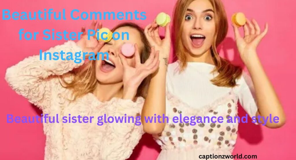 beautiful-comments-for-sister-pic-on-instagram
