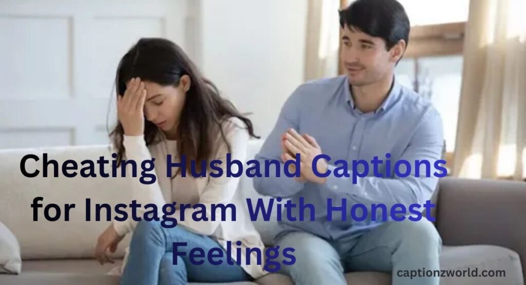Cheating Husband Captions for Instagram With Honest Feelings