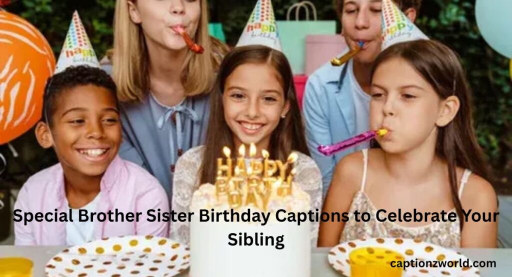 Special Brother Sister Birthday Captions to Celebrate Your Sibling